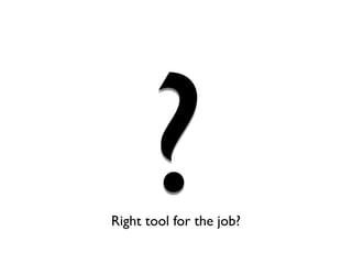 A speciﬁc tool
for a speciﬁc job
 