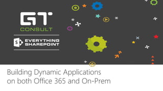 Building Dynamic Applications
on both Office 365 and On-Prem
 