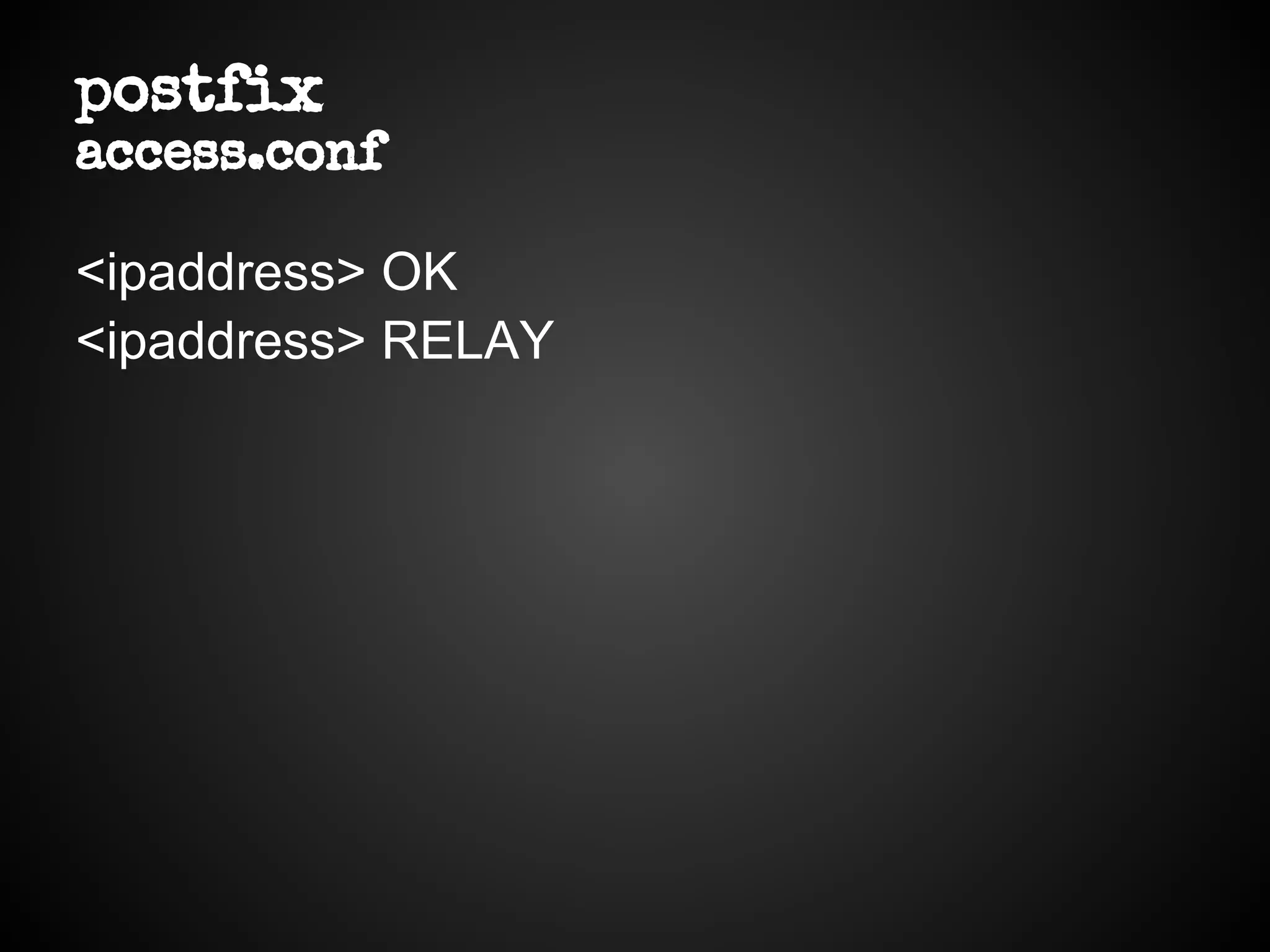 postfix
access.conf
<ipaddress> OK
<ipaddress> RELAY
 