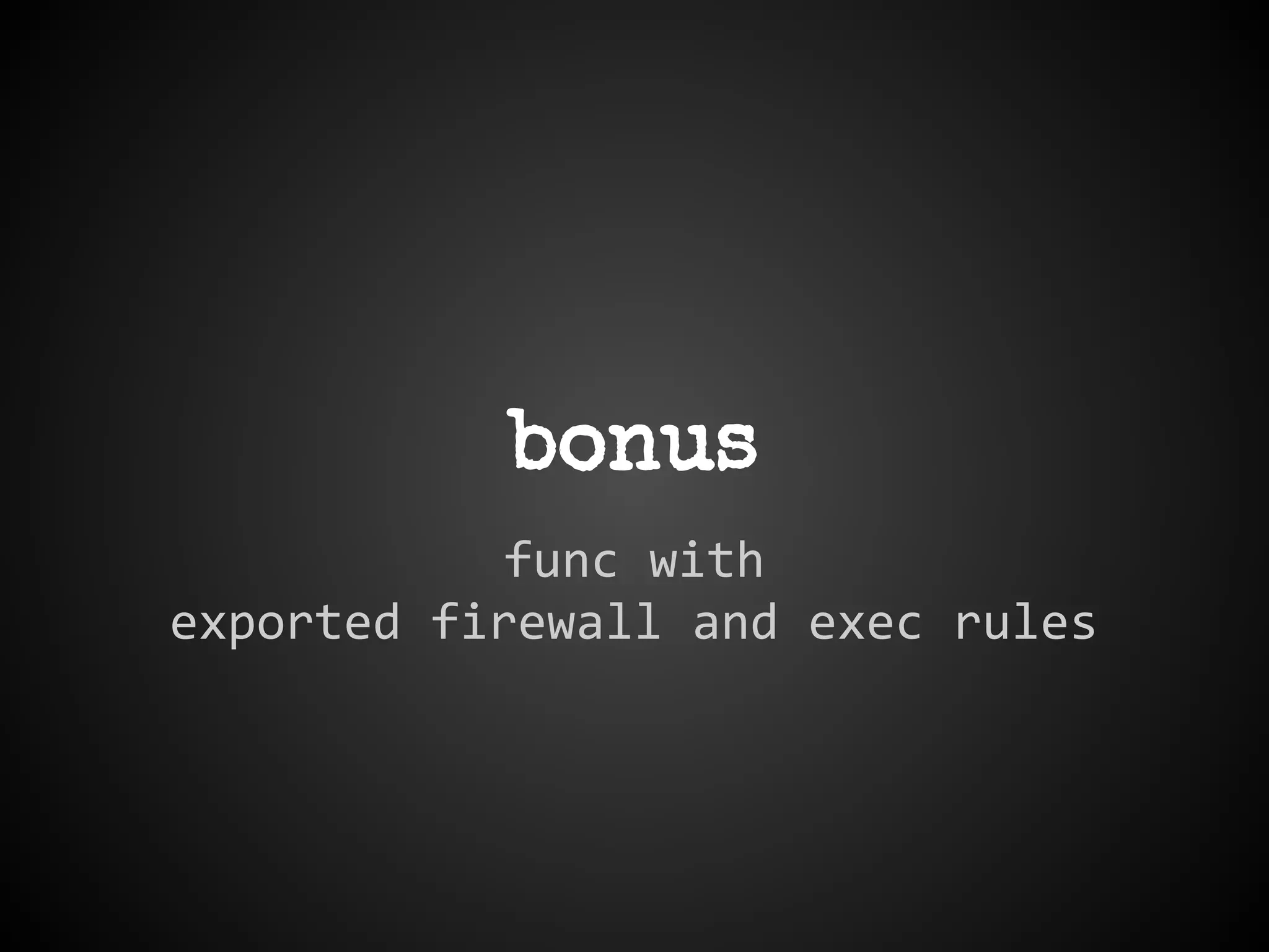 bonus
func with
exported firewall and exec rules
 