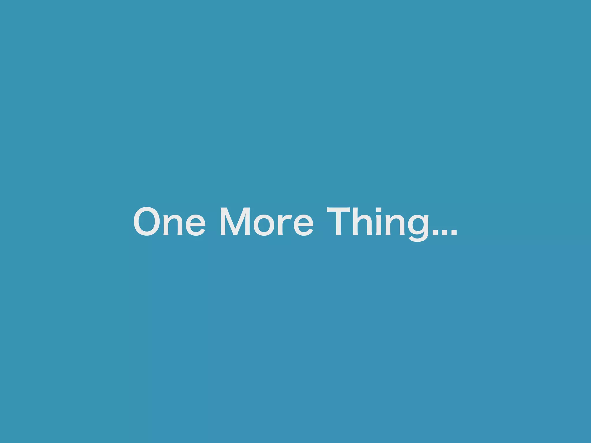 One More Thing...
 
