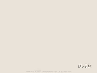copyright 2015 kuwata-lab.com all rights reserved.©
おしまい
 