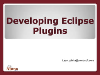 Developing Eclipse Plugins לירן זילכה מנכ&quot;ל משותף Liran.zelkha@alunasoft.com 