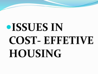ISSUES IN
COST- EFFETIVE
HOUSING
 