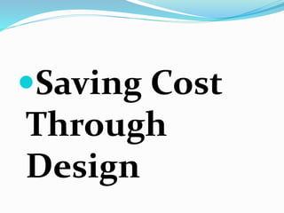 Saving Cost
Through
Design
 