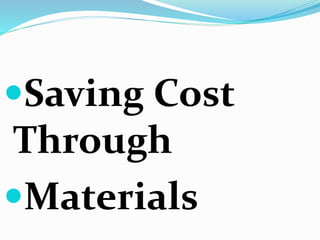 Saving Cost
Through
Materials
 