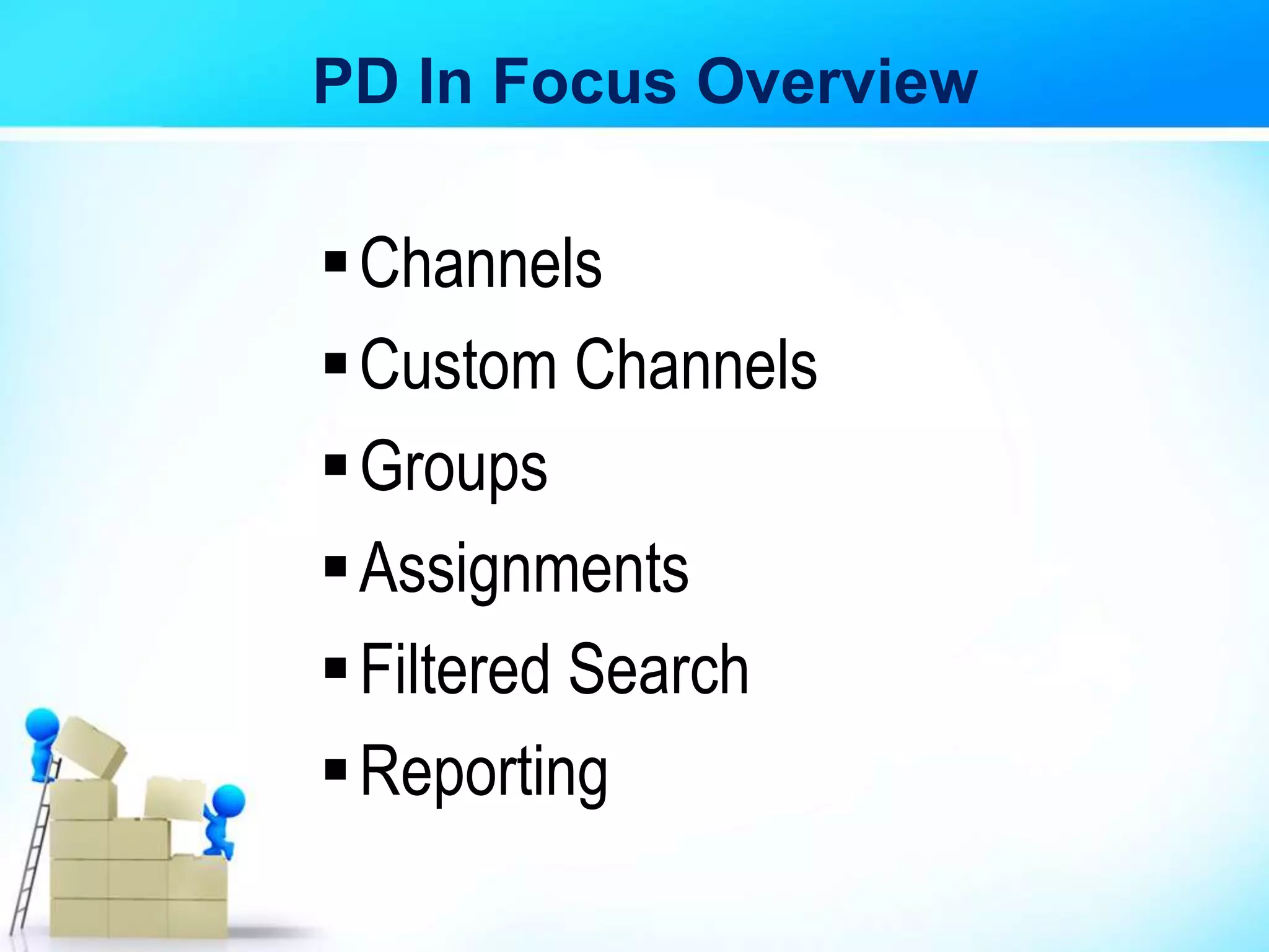 PD In Focus Overview
Channels
Custom Channels
Groups
Assignments
Filtered Search
Reporting
 