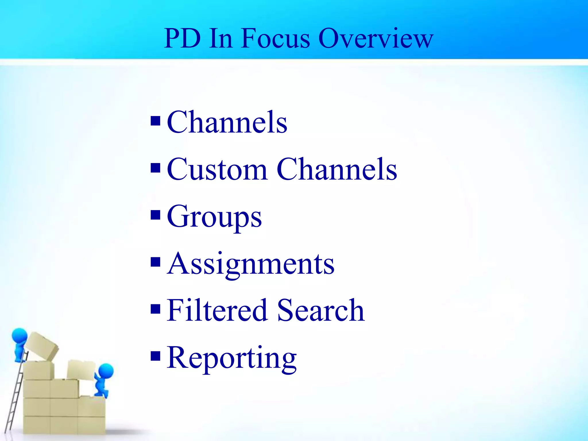 PD In Focus Overview
Channels
Custom Channels
Groups
Assignments
Filtered Search
Reporting
 