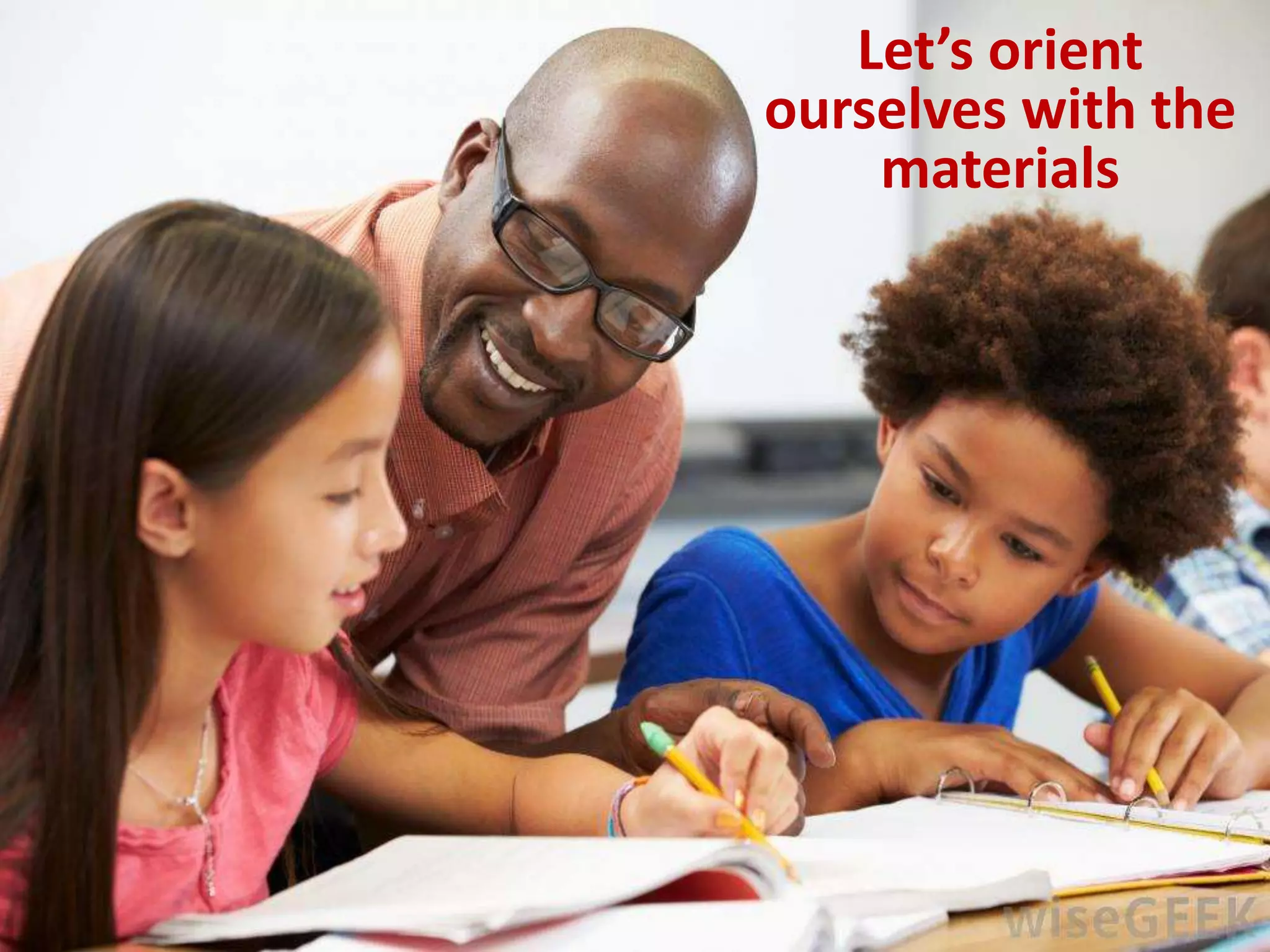 Let’s orient
ourselves with the
materials
 