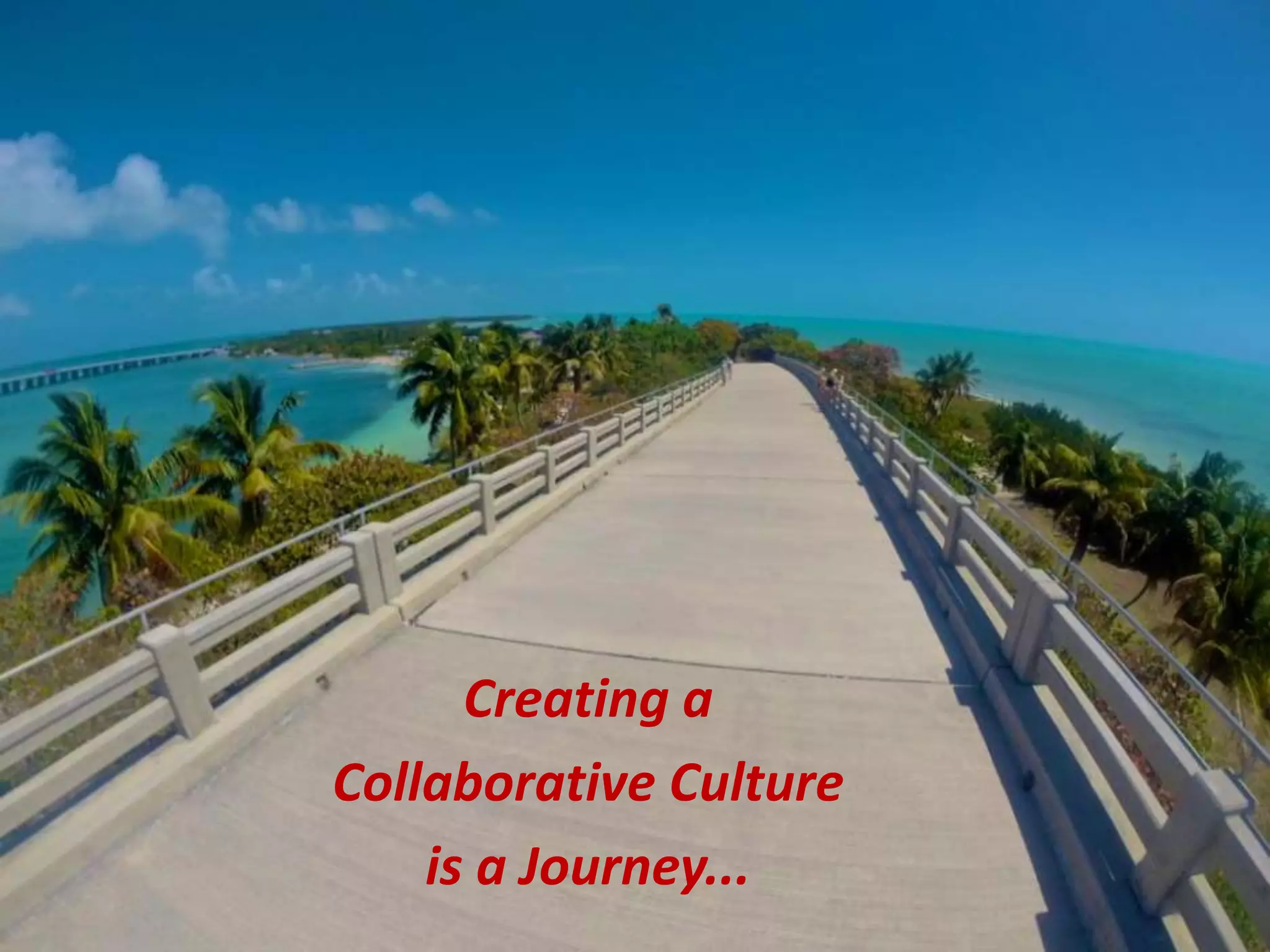 Creating a
Collaborative Culture
is a Journey...
 