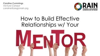 How to Build Effective
Relationships w/ Your
Caroline Cummings
Venture Catalyst
caroline@oregonrain.org
 
