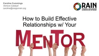 How to Build Effective
Relationships w/ Your
Caroline Cummings
Venture Catalyst
caroline@oregonrain.org
 