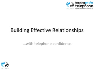 Building Effective Relationships ...with telephone confidence 