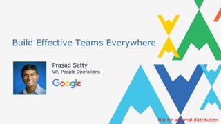 Build Effective Teams Everywhere
Prasad Setty
VP, People Operations
 