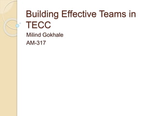 Building Effective Teams in
TECC
Milind Gokhale
AM-317
 