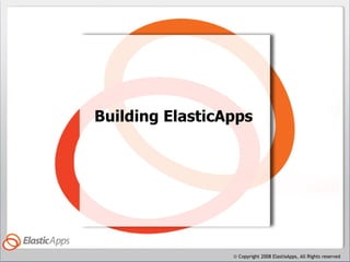 Building ElasticApps




                 © Copyright 2008 ElastisApps, All Rights reserved
 