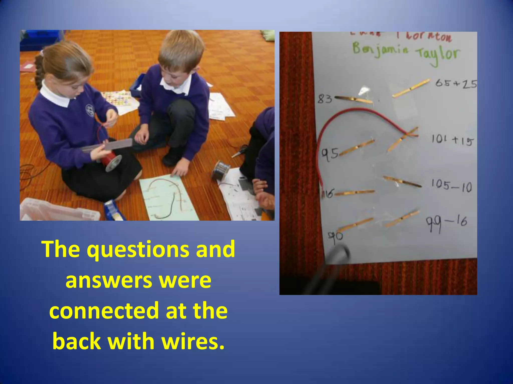 The questions and
  answers were
 connected at the
 back with wires.
 