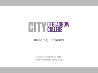 © City of Glasgow College
Charity Number SC0 36198
Building Elements
 