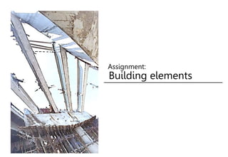 Building elements
Assignment:
 