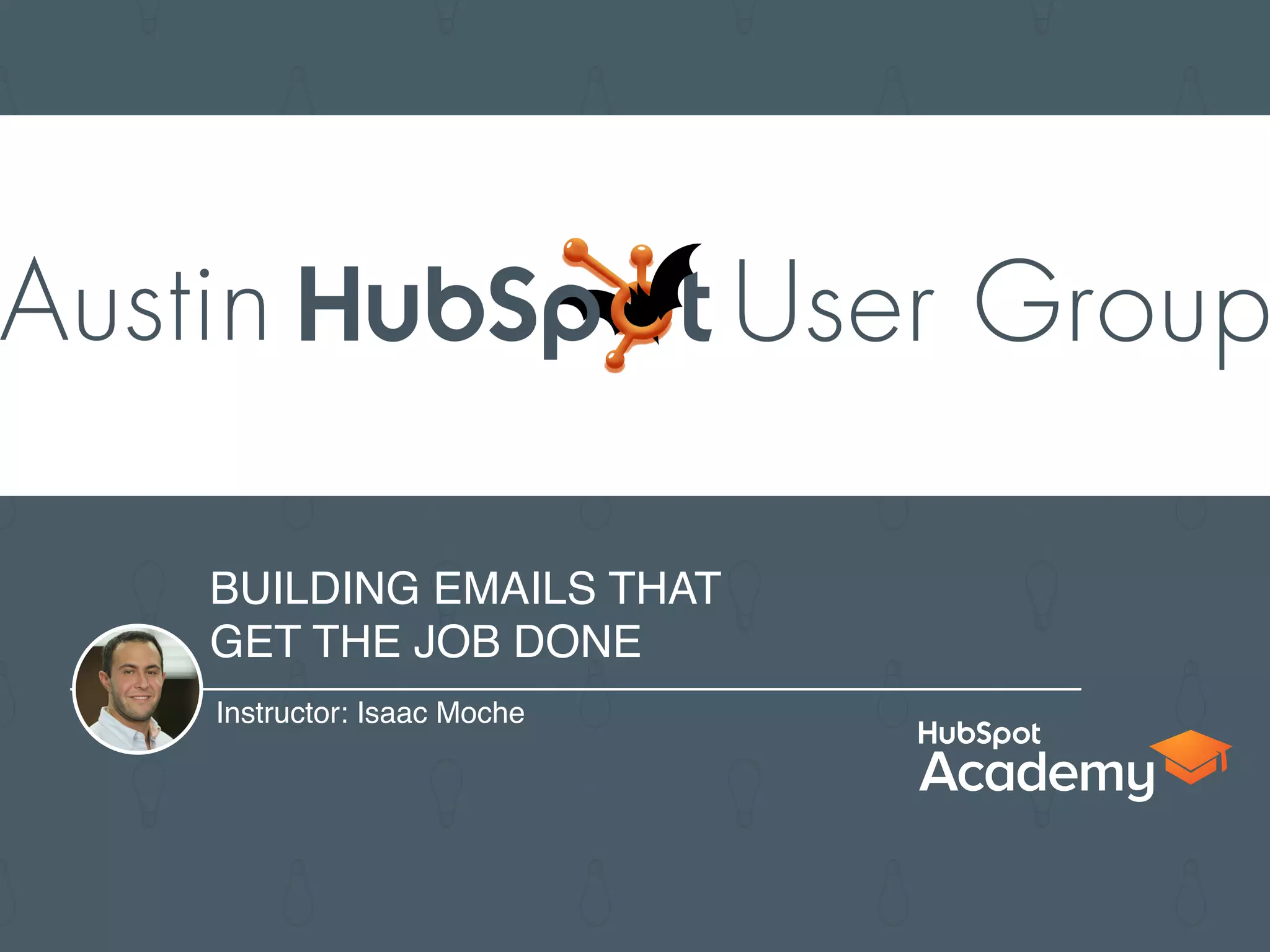BUILDING EMAILS THAT
GET THE JOB DONE
Instructor: Isaac Moche
 