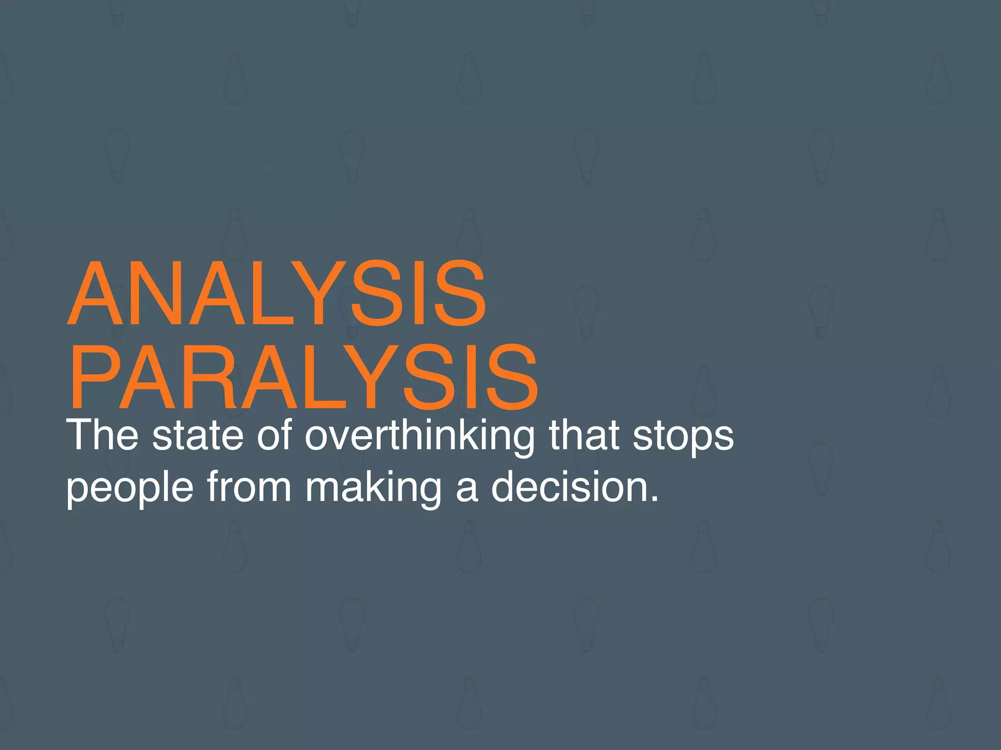 ANALYSIS
PARALYSISThe state of overthinking that stops
people from making a decision.
 