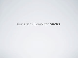 Your User’s Computer Sucks
 