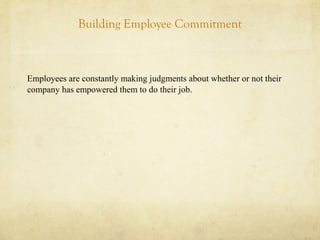 Building Employee Commitment
Employees are constantly making judgments about whether or not their
company has empowered them to do their job.
 