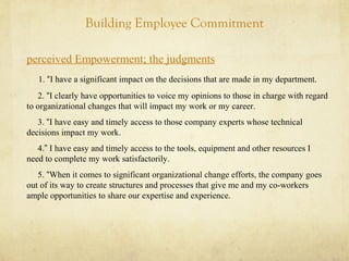 Building Employee Commitment
perceived Empowerment; the judgments
1. “I have a significant impact on the decisions that ar...