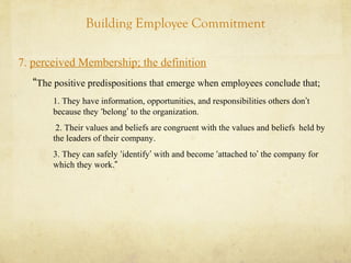 Building Employee Commitment
7. perceived Membership; the definition
“The positive predispositions that emerge when employ...