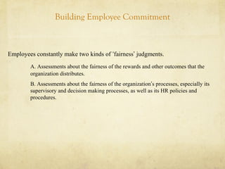 Building Employee Commitment
Employees constantly make two kinds of ‘fairness’ judgments.
A. Assessments about the fairnes...
