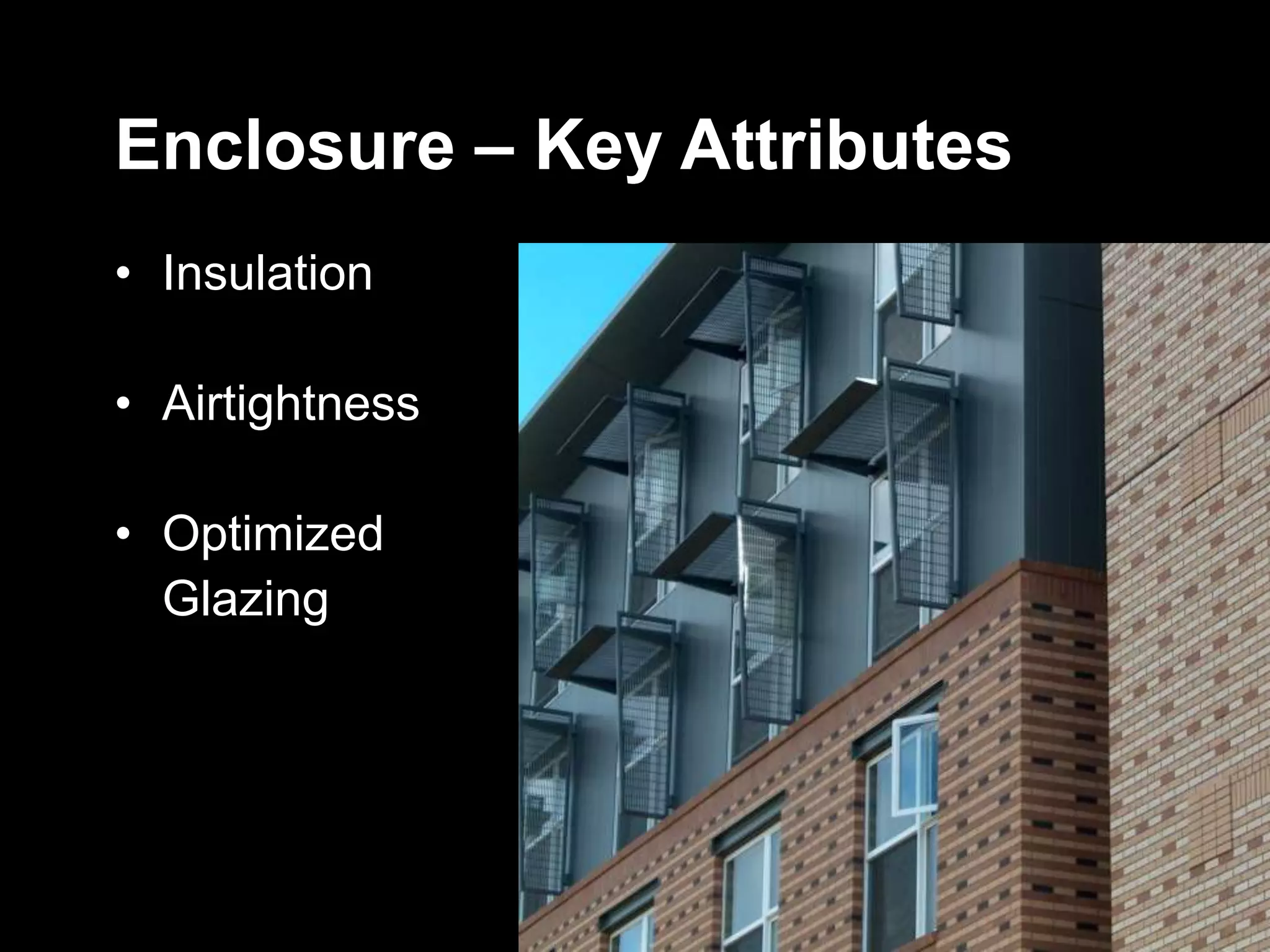 Enclosure – Key Attributes
• Insulation
• Airtightness
• Optimized
Glazing
22
 