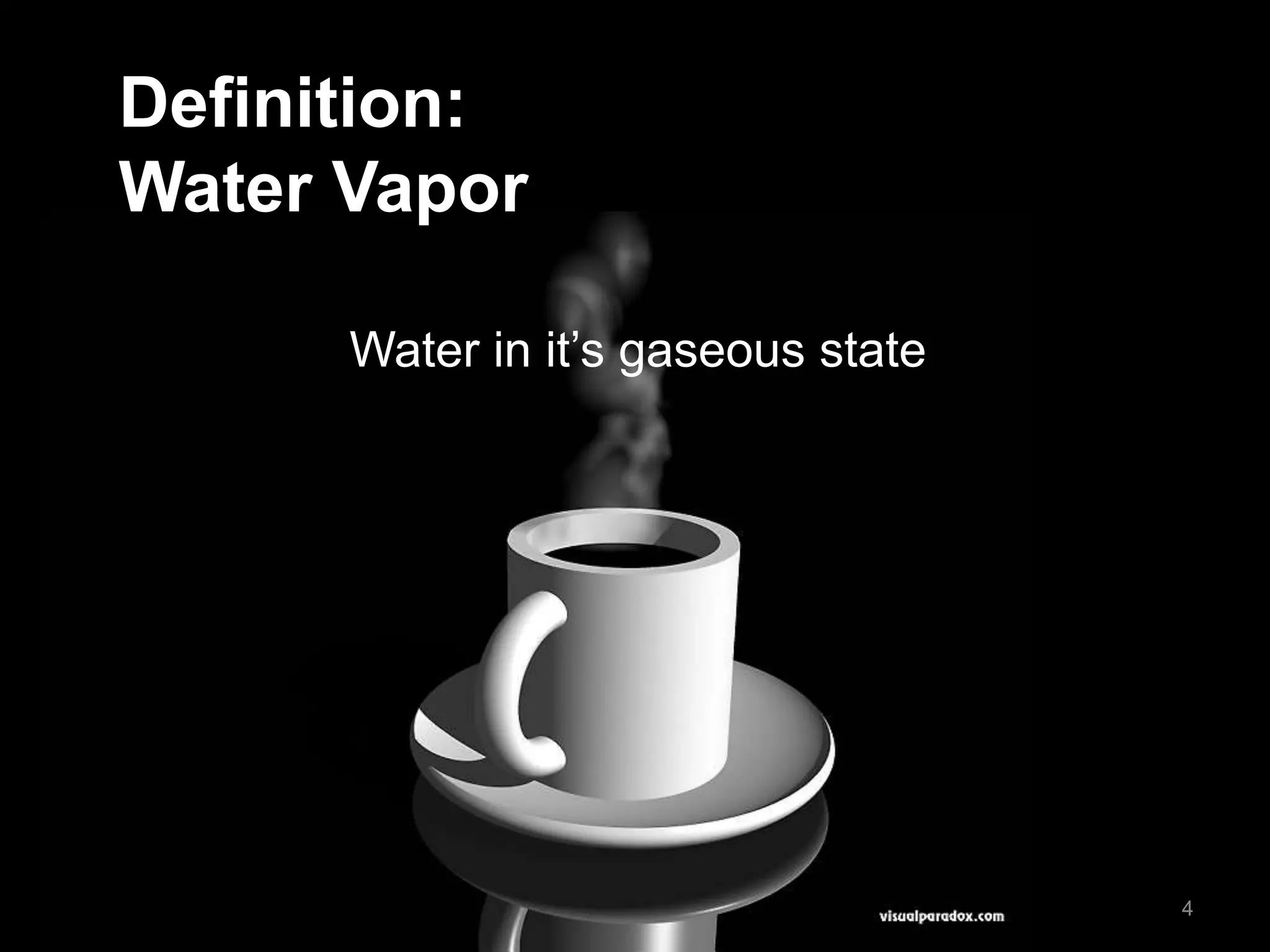 Definition:
Water Vapor
Water in it’s gaseous state
4
 