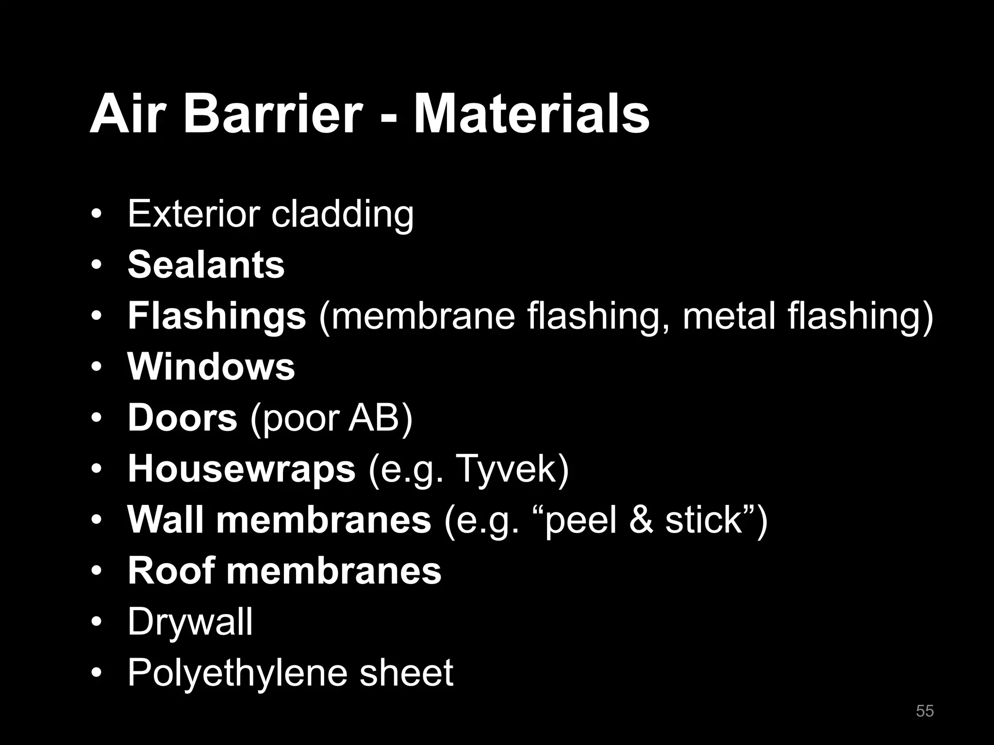 Air Barrier - Materials
• Exterior cladding
• Sealants
• Flashings (membrane flashing, metal flashing)
• Windows
• Doors (poor AB)
• Housewraps (e.g. Tyvek)
• Wall membranes (e.g. “peel & stick”)
• Roof membranes
• Drywall
• Polyethylene sheet
55
 