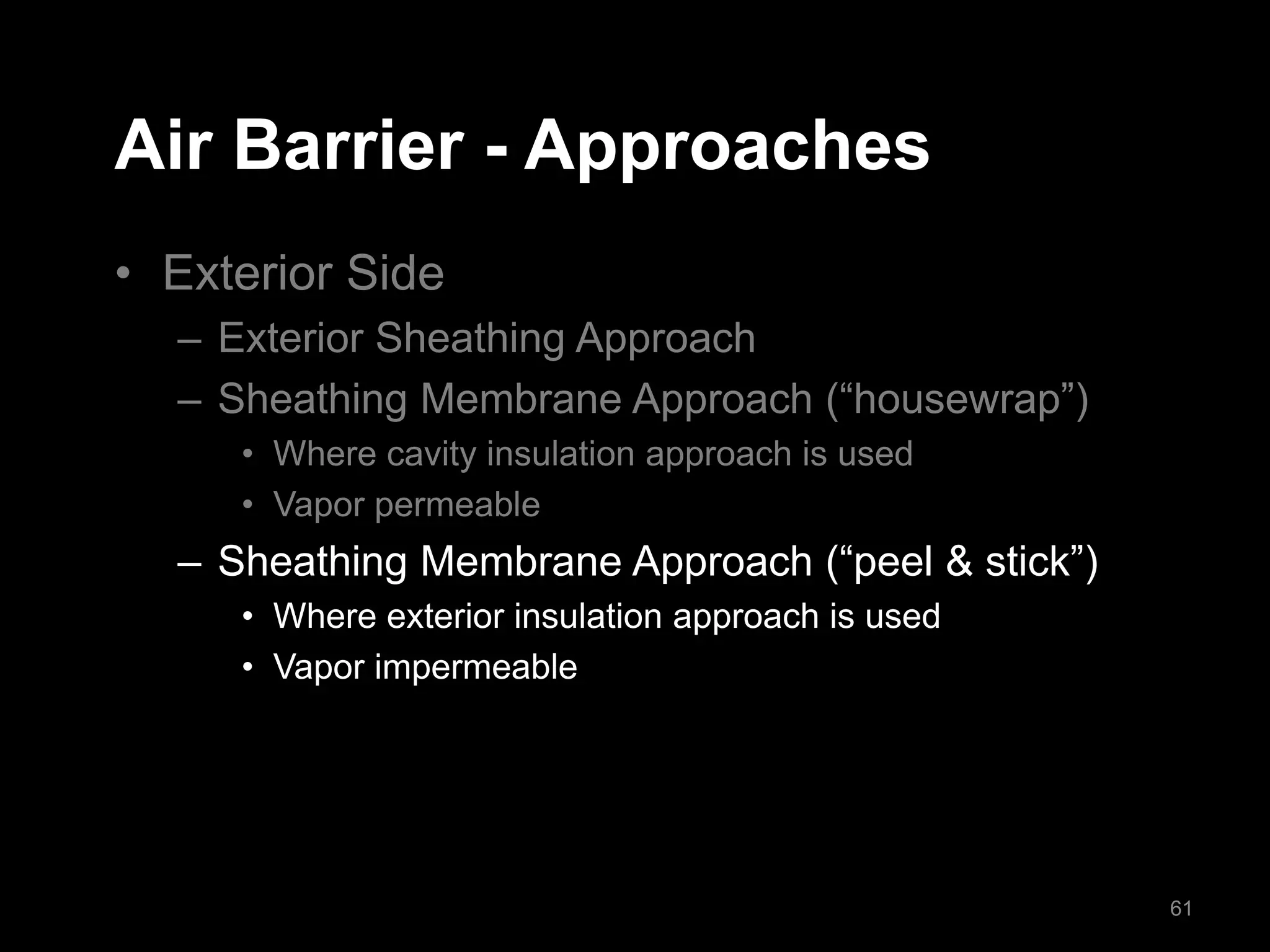Air Barrier - Approaches
• Exterior Side
– Exterior Sheathing Approach
– Sheathing Membrane Approach (“housewrap”)
• Where cavity insulation approach is used
• Vapor permeable
– Sheathing Membrane Approach (“peel & stick”)
• Where exterior insulation approach is used
• Vapor impermeable
61
 