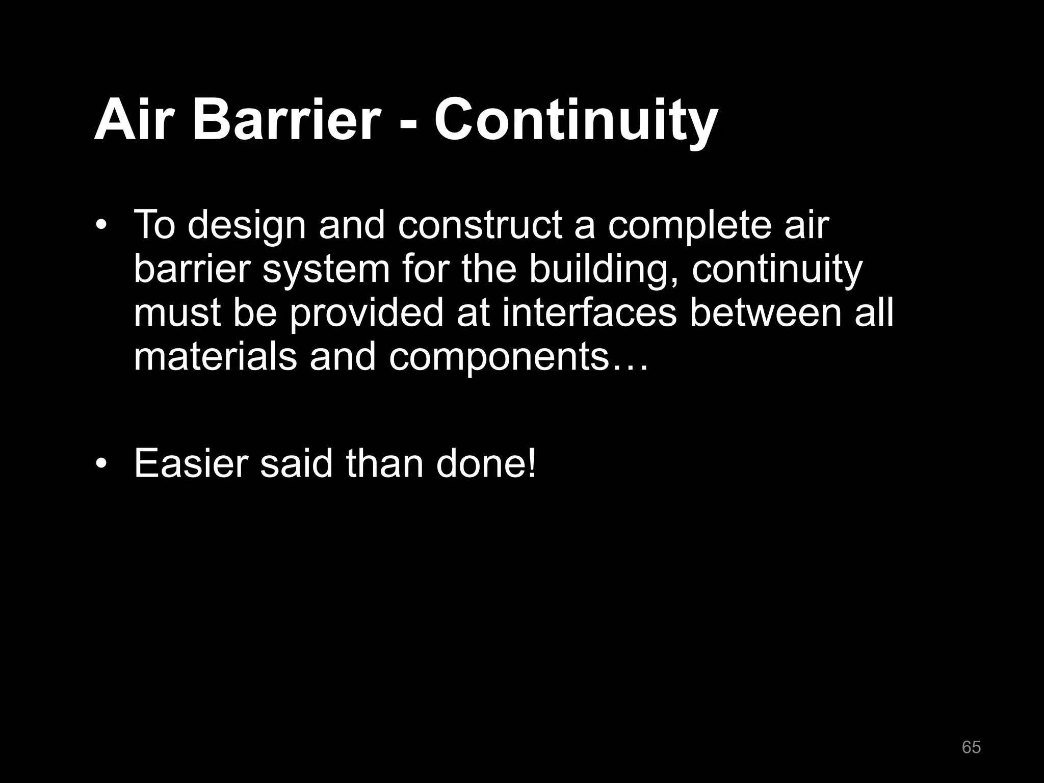 Air Barrier - Continuity
• To design and construct a complete air
barrier system for the building, continuity
must be provided at interfaces between all
materials and components…
• Easier said than done!
65
 