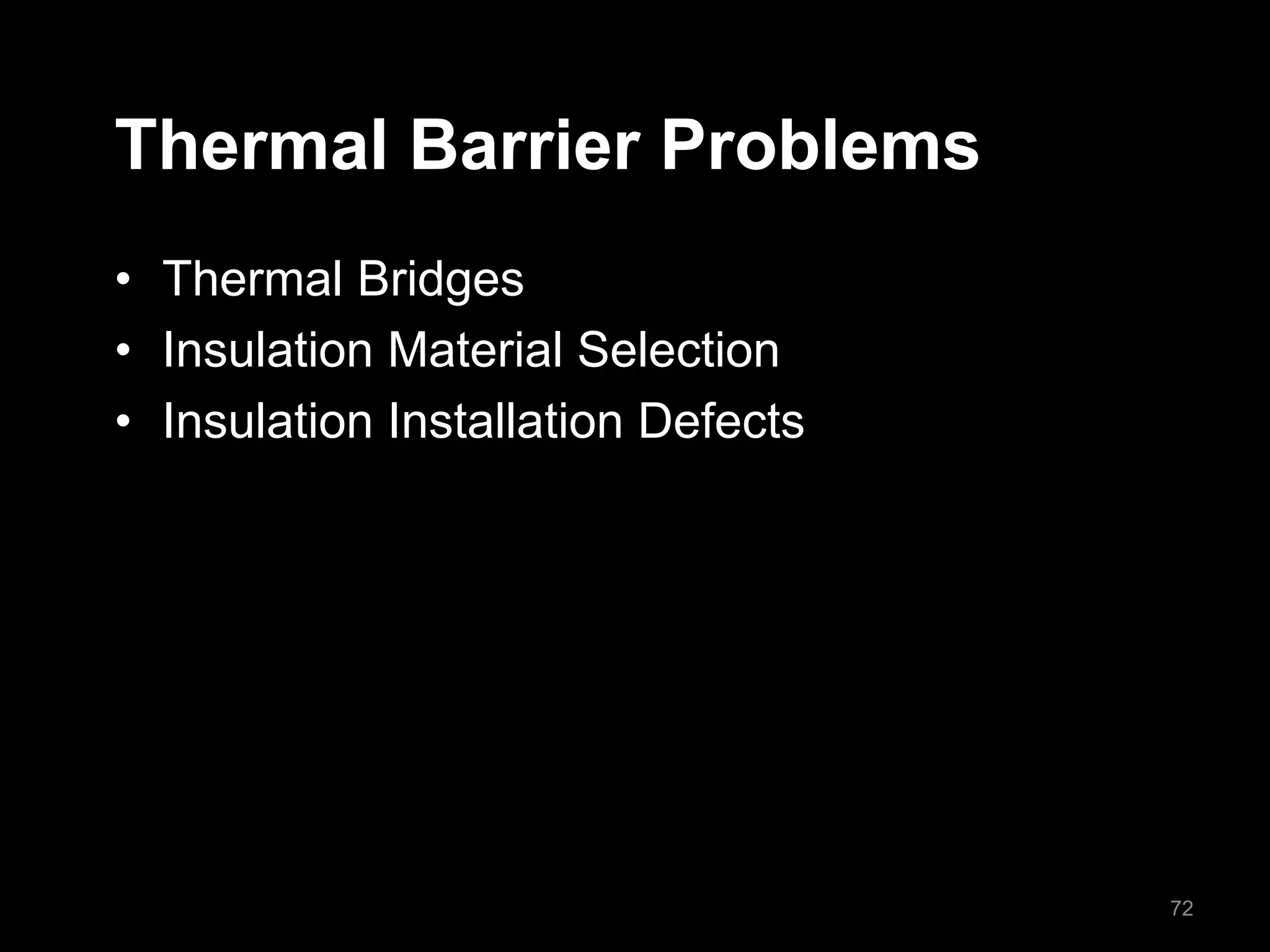 Thermal Barrier Problems
• Thermal Bridges
• Insulation Material Selection
• Insulation Installation Defects
72
 