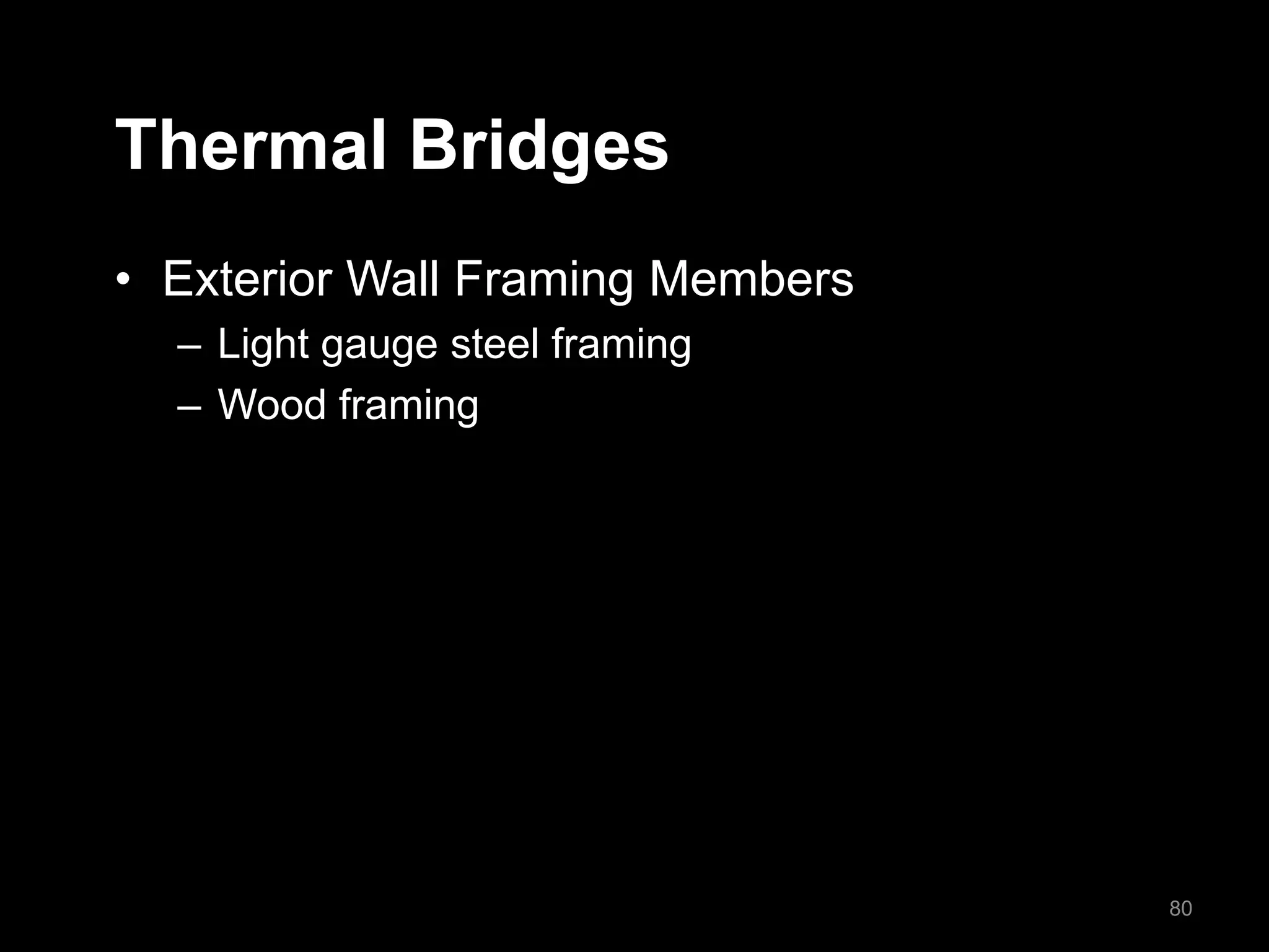 Thermal Bridges
• Exterior Wall Framing Members
– Light gauge steel framing
– Wood framing
80
 