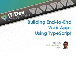 Gil Fink
Senior Architect
SELA
Building End-to-End
Web Apps
Using TypeScript
 