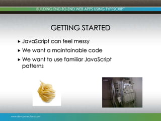 www.devconnections.com
BUILDING END-TO-END WEB APPS USING TYPESCRIPT
GETTING STARTED
 JavaScript can feel messy
 We want...