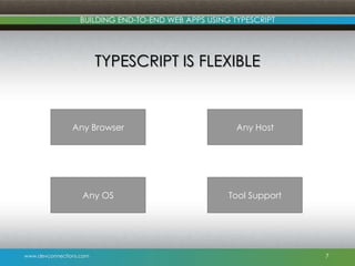 www.devconnections.com
BUILDING END-TO-END WEB APPS USING TYPESCRIPT
TYPESCRIPT IS FLEXIBLE
7
Any Browser Any Host
Any OS ...