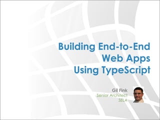 Building End-to-End
Web Apps
Using TypeScript
Gil Fink

Senior Architect
SELA

 