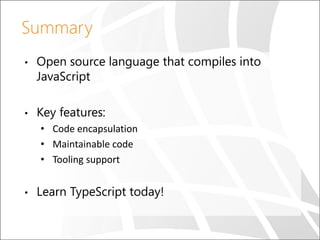 Summary
•

•

Open source language that compiles into
JavaScript
Key features:
• Code encapsulation
• Maintainable code
• ...