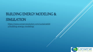 BUILDING ENERGY MODELING &
SIMULATION
https://www.conservesolution.com/sustainabilit
y/building-energy-modeling/
 