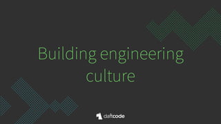 Building engineering
culture
 