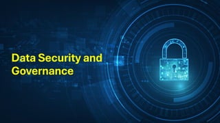 Data Security and
Governance
 