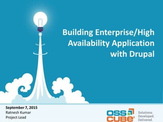 Building Enterprise/High
Availability Application
with Drupal
September 7, 2015
Ratnesh Kumar
Project Lead
 