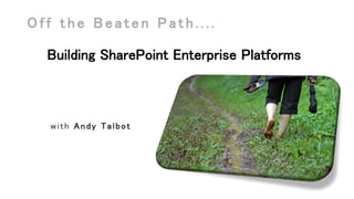 Off the Beaten Path....
Building SharePoint Enterprise Platforms

with Andy Talbot

 