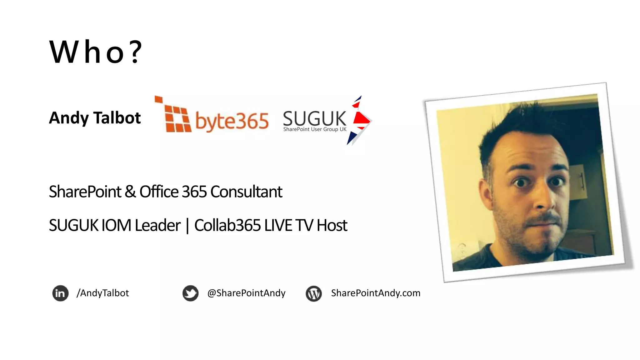 Who?
Andy Talbot
SharePoint&Office365Consultant
SUGUKIOMLeader|Collab365LIVETVHost
/AndyTalbot @SharePointAndy SharePointAndy.com
 