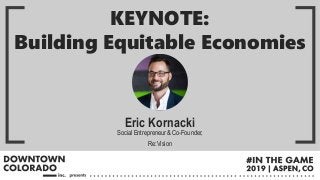 Eric Kornacki
Social Entrepreneur & Co-Founder,
Re:Vision
KEYNOTE:
Building Equitable Economies
 