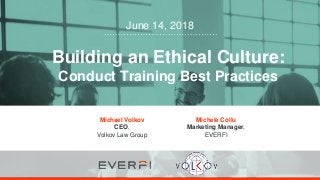 Building an Ethical Culture:
Conduct Training Best Practices
Michael Volkov
CEO,
Volkov Law Group
Michele Collu
Marketing Manager,
EVERFI
June 14, 2018
 